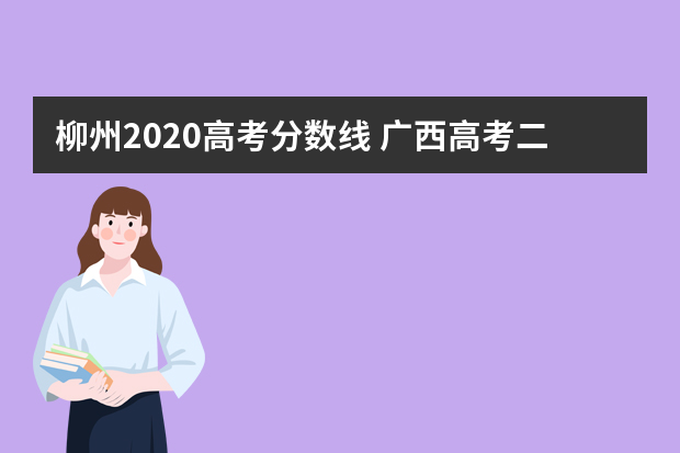 柳州2020高考分数线 广西高考二本要多少分